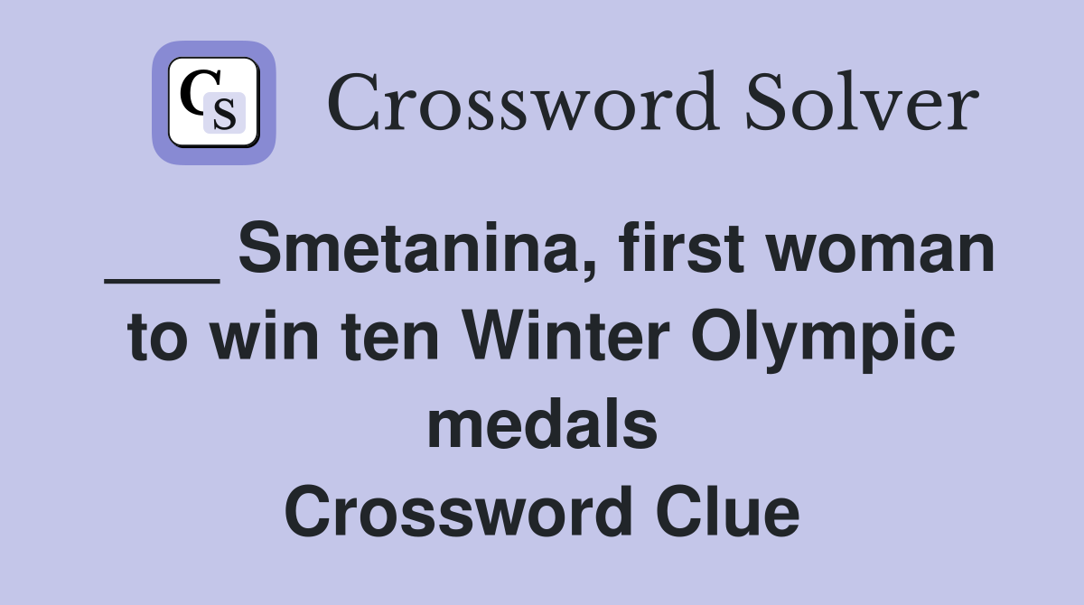 Smetanina, first woman to win ten Winter Olympic medals Crossword